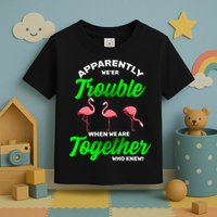Trouble Flamingo When We Are Together Who Knew Toddler T-Shirt