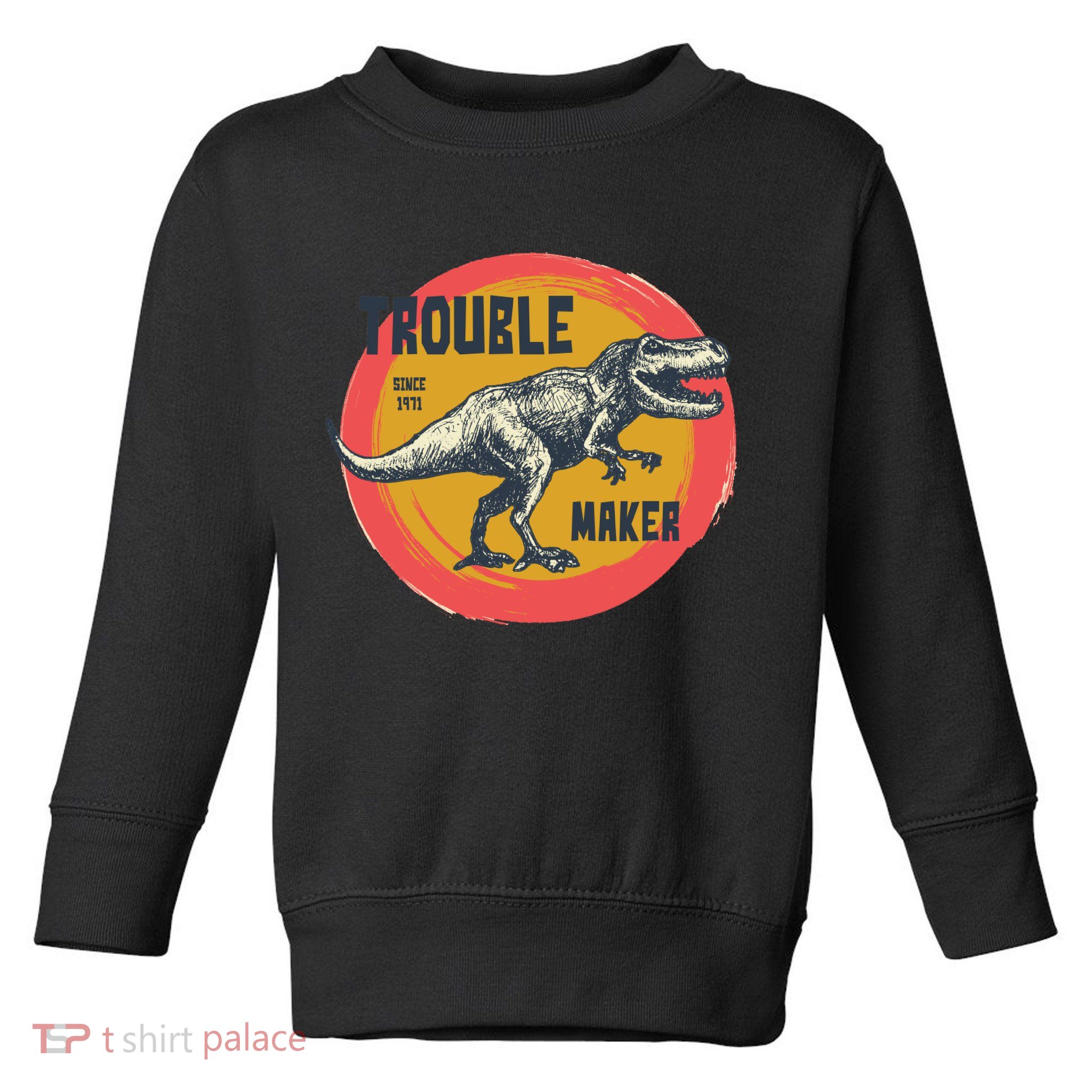 Trouble Maker T-Rex Since 1971 Toddler Sweatshirt