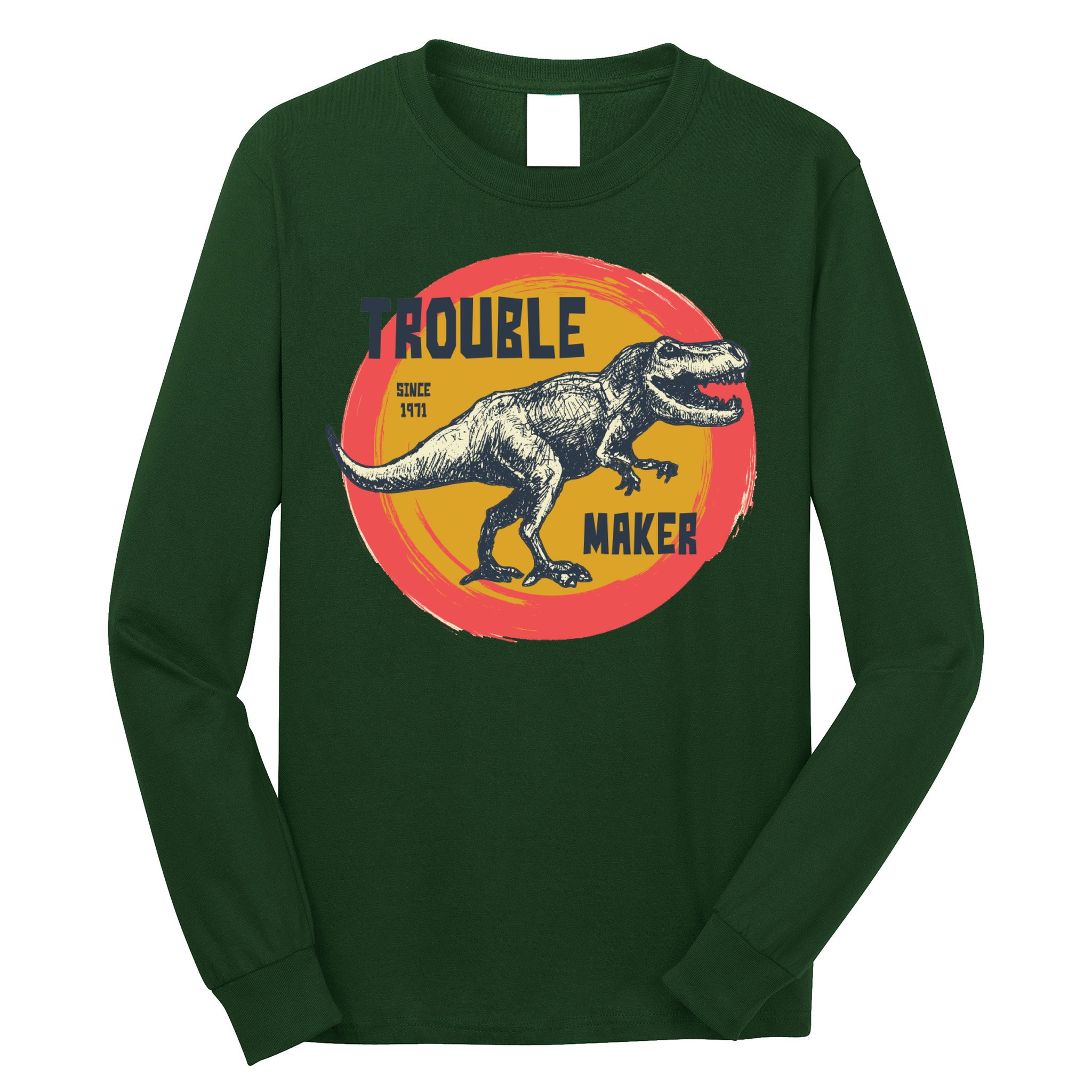 Trouble Maker T-Rex Since 1971 Long Sleeve Shirt