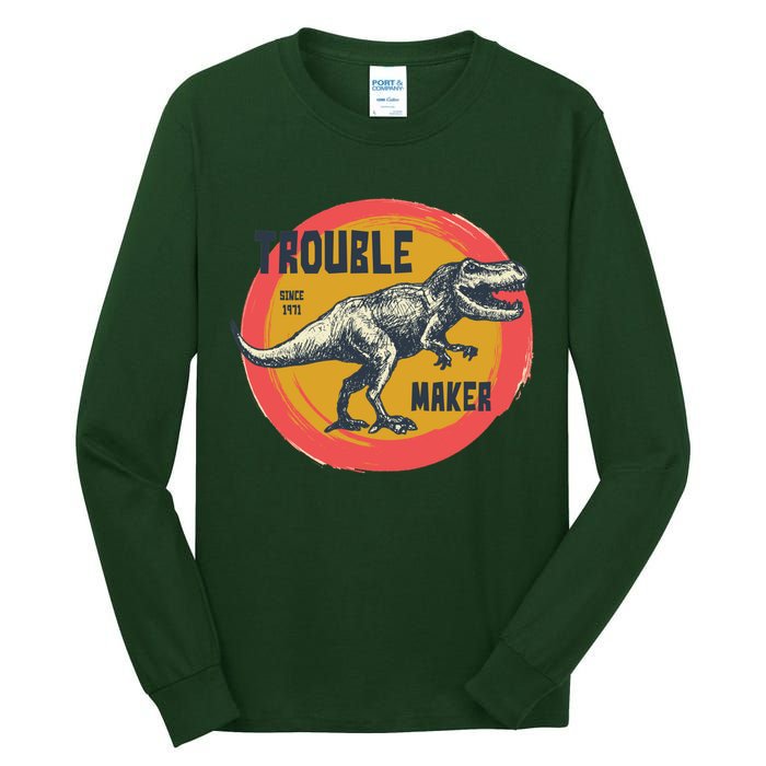 Trouble Maker T-Rex Since 1971 Tall Long Sleeve T-Shirt