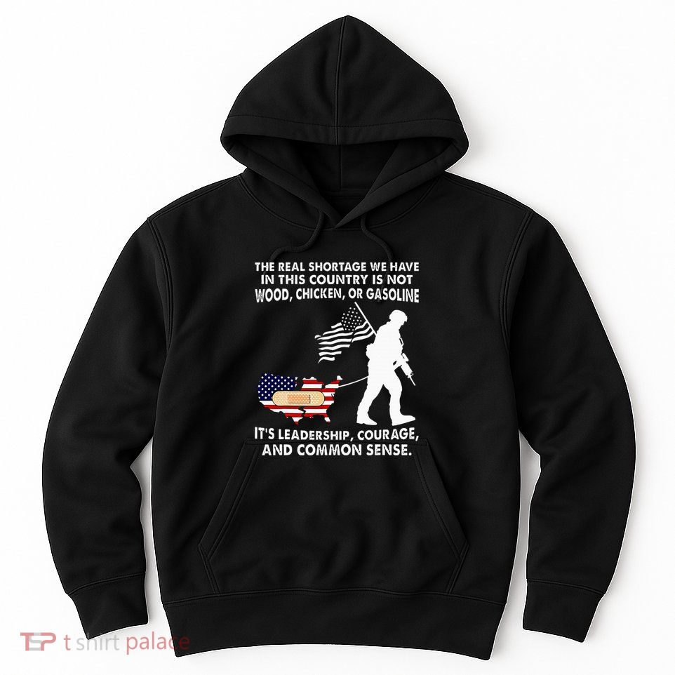 The Real Shortage We Have Leadership Courage Common Sense Hoodie