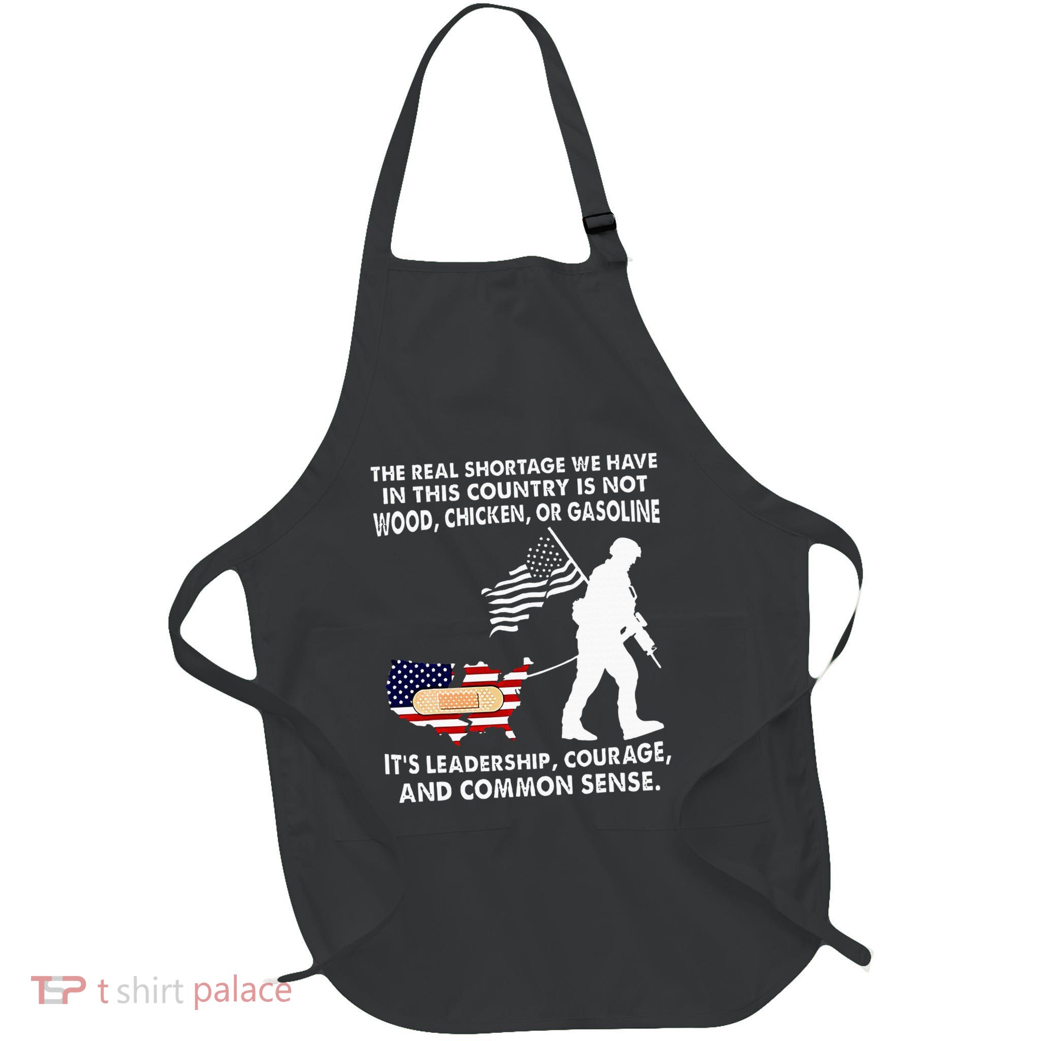 The Real Shortage We Have Leadership Courage Common Sense Apron