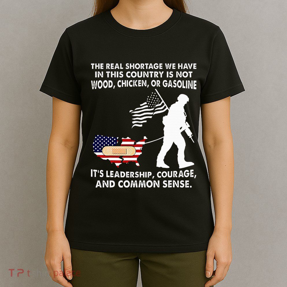 The Real Shortage We Have Leadership Courage Common Sense T-Shirt
