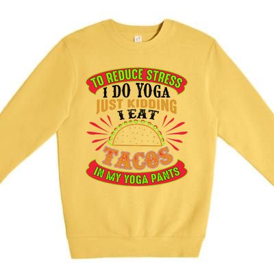 To Reduce Stress I Do Yoga JK I Eat Tacos In My Yoga Pants Premium Crewneck Sweatshirt