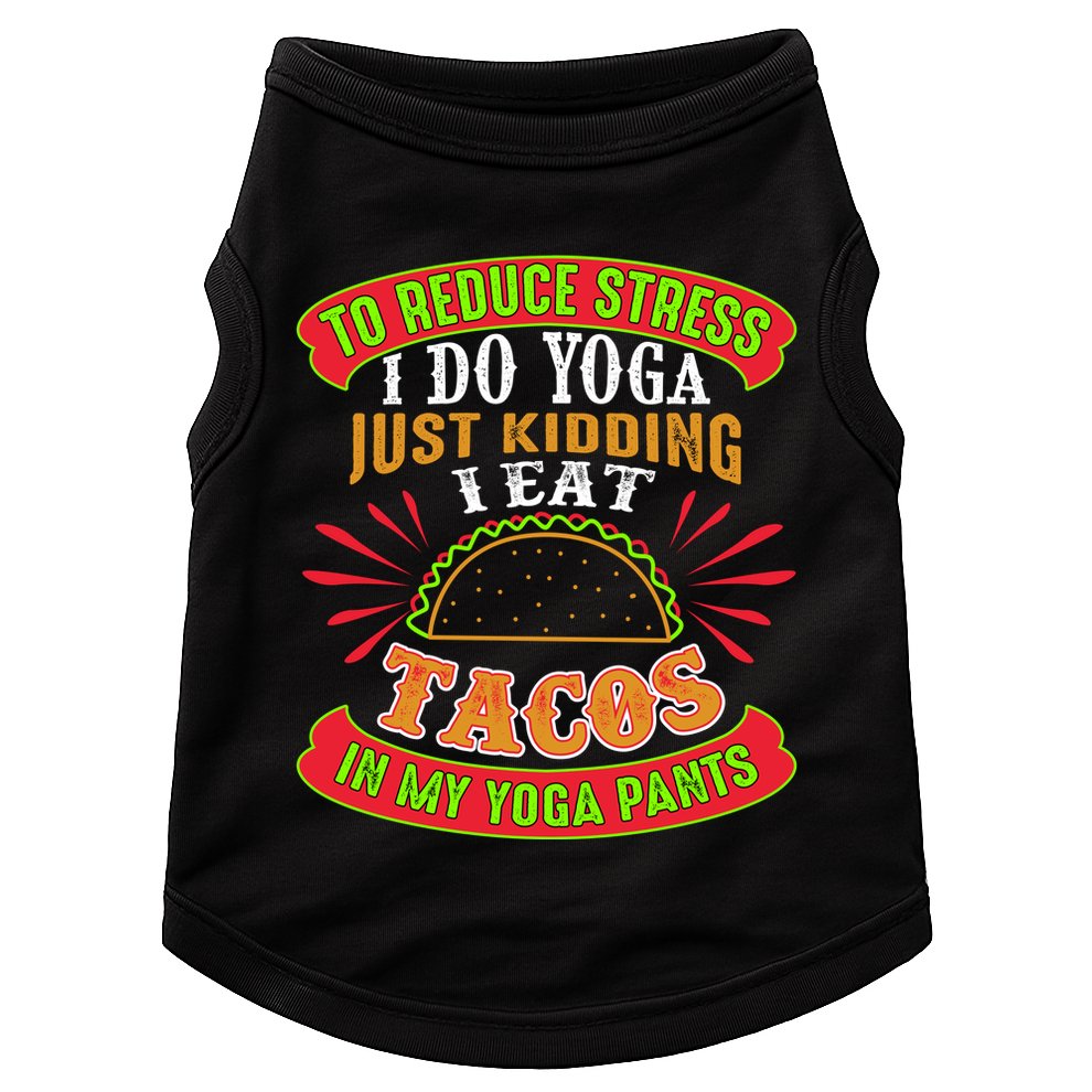 To Reduce Stress I Do Yoga JK I Eat Tacos In My Yoga Pants Doggie Tank