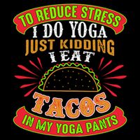 To Reduce Stress I Do Yoga JK I Eat Tacos In My Yoga Pants Apron