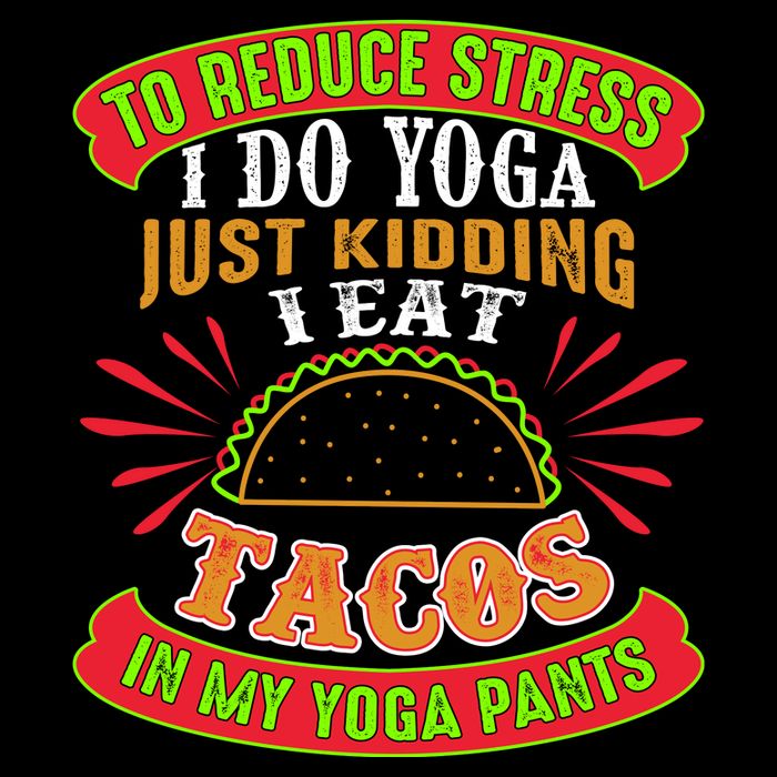 To Reduce Stress I Do Yoga JK I Eat Tacos In My Yoga Pants Apron