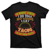 To Reduce Stress I Do Yoga JK I Eat Tacos In My Yoga Pants T-Shirt