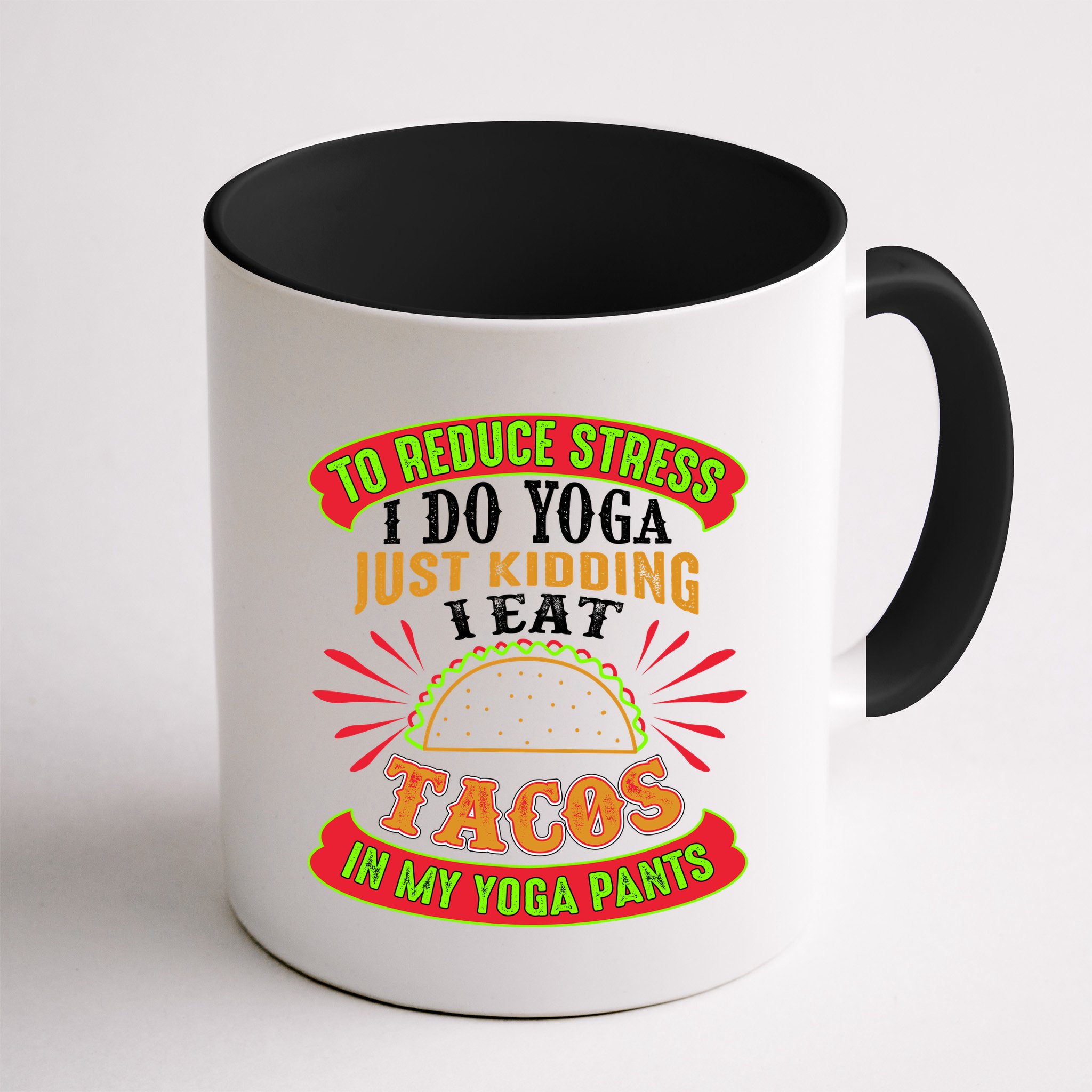 To Reduce Stress I Do Yoga JK I Eat Tacos In My Yoga Pants Mug