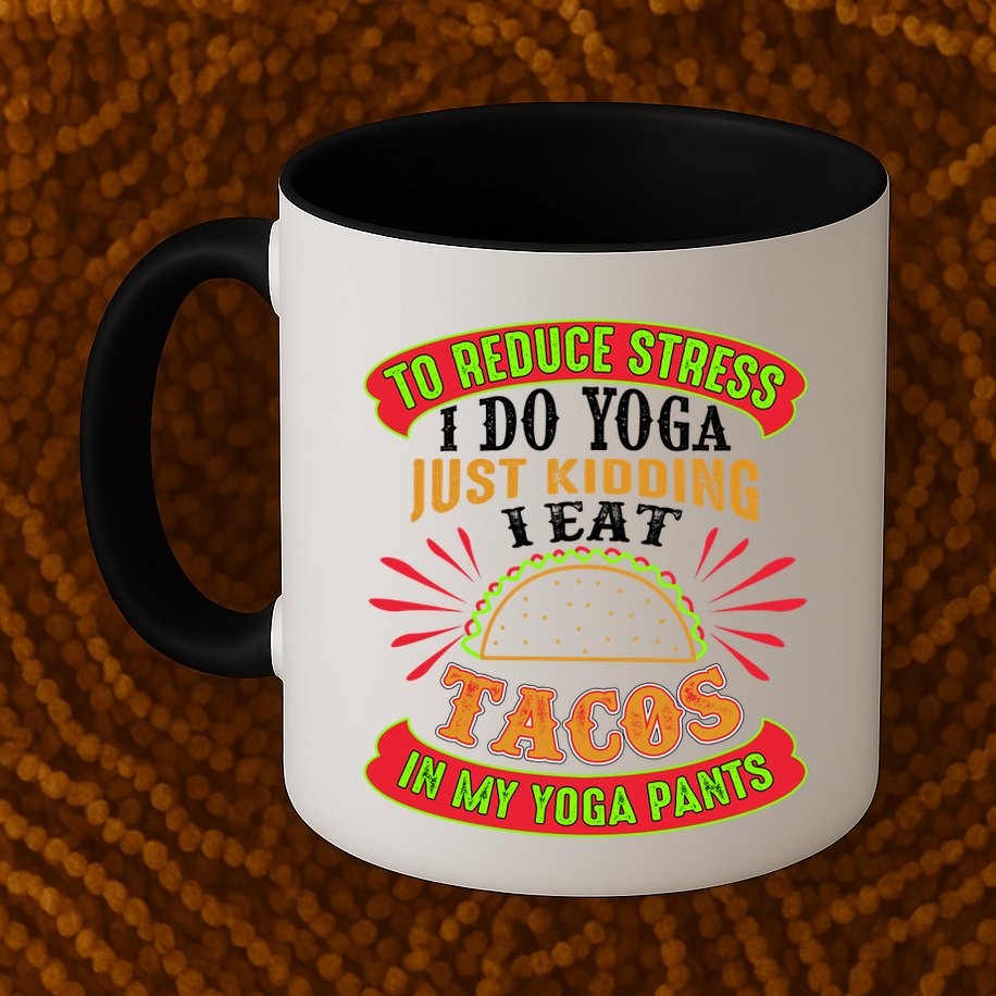 To Reduce Stress I Do Yoga JK I Eat Tacos In My Yoga Pants Mug