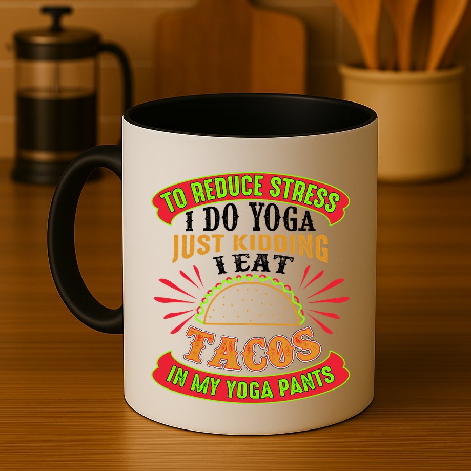To Reduce Stress I Do Yoga JK I Eat Tacos In My Yoga Pants Mug