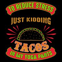 To Reduce Stress I Do Yoga JK I Eat Tacos In My Yoga Pants Mug