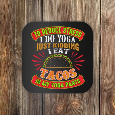 To Reduce Stress I Do Yoga JK I Eat Tacos In My Yoga Pants Coaster