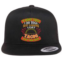To Reduce Stress I Do Yoga JK I Eat Tacos In My Yoga Pants Flatbill Hat