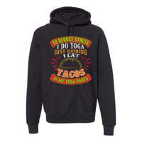 To Reduce Stress I Do Yoga JK I Eat Tacos In My Yoga Pants Premium Hoodie