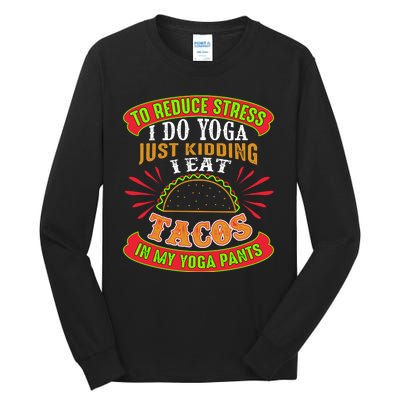 To Reduce Stress I Do Yoga JK I Eat Tacos In My Yoga Pants Tall Long Sleeve T-Shirt