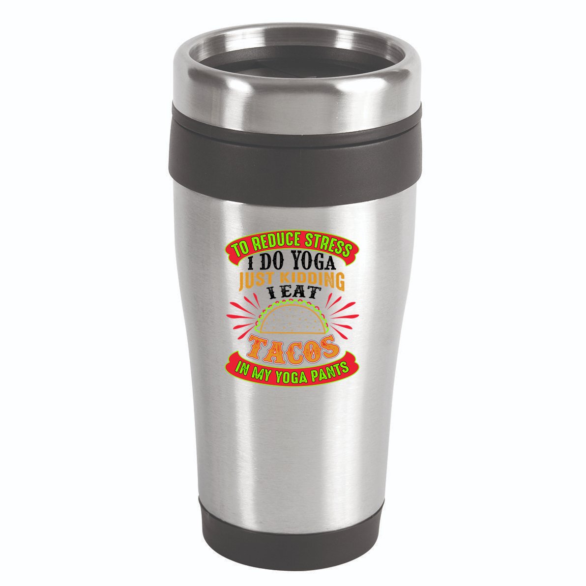 To Reduce Stress I Do Yoga JK I Eat Tacos In My Yoga Pants 16oz Travel Tumbler