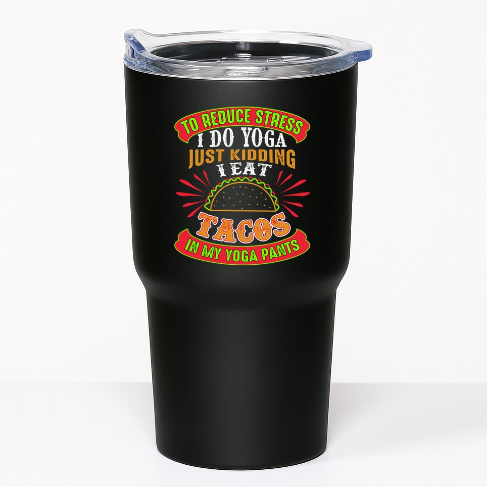 To Reduce Stress I Do Yoga JK I Eat Tacos In My Yoga Pants Tumbler