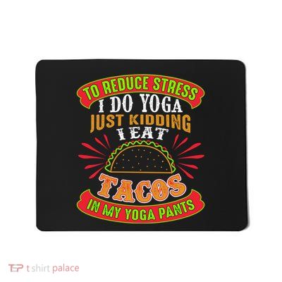 To Reduce Stress I Do Yoga JK I Eat Tacos In My Yoga Pants Mousepad