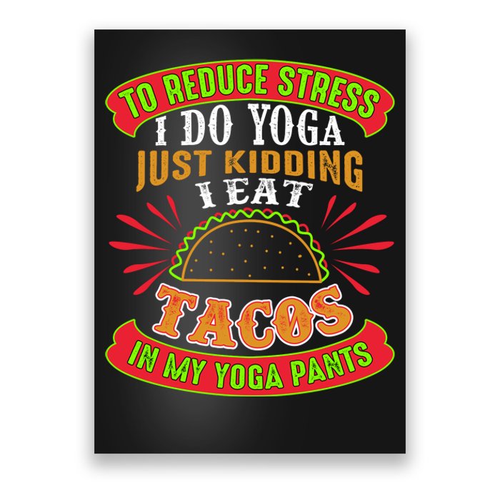 To Reduce Stress I Do Yoga JK I Eat Tacos In My Yoga Pants Poster