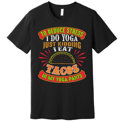 To Reduce Stress I Do Yoga JK I Eat Tacos In My Yoga Pants Premium T-Shirt