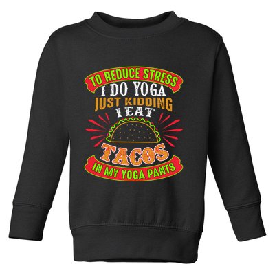 To Reduce Stress I Do Yoga JK I Eat Tacos In My Yoga Pants Toddler Sweatshirt