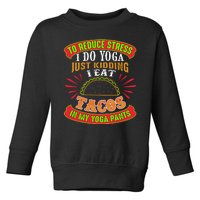 To Reduce Stress I Do Yoga JK I Eat Tacos In My Yoga Pants Toddler Sweatshirt