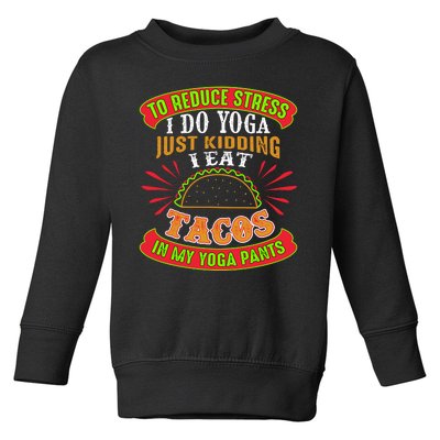 To Reduce Stress I Do Yoga JK I Eat Tacos In My Yoga Pants Toddler Sweatshirt