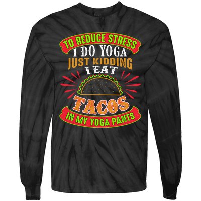 To Reduce Stress I Do Yoga JK I Eat Tacos In My Yoga Pants Tie-Dye Long Sleeve Shirt