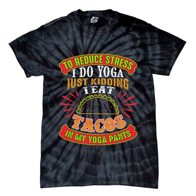 To Reduce Stress I Do Yoga JK I Eat Tacos In My Yoga Pants Tie-Dye T-Shirt