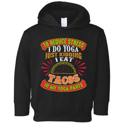To Reduce Stress I Do Yoga JK I Eat Tacos In My Yoga Pants Toddler Hoodie