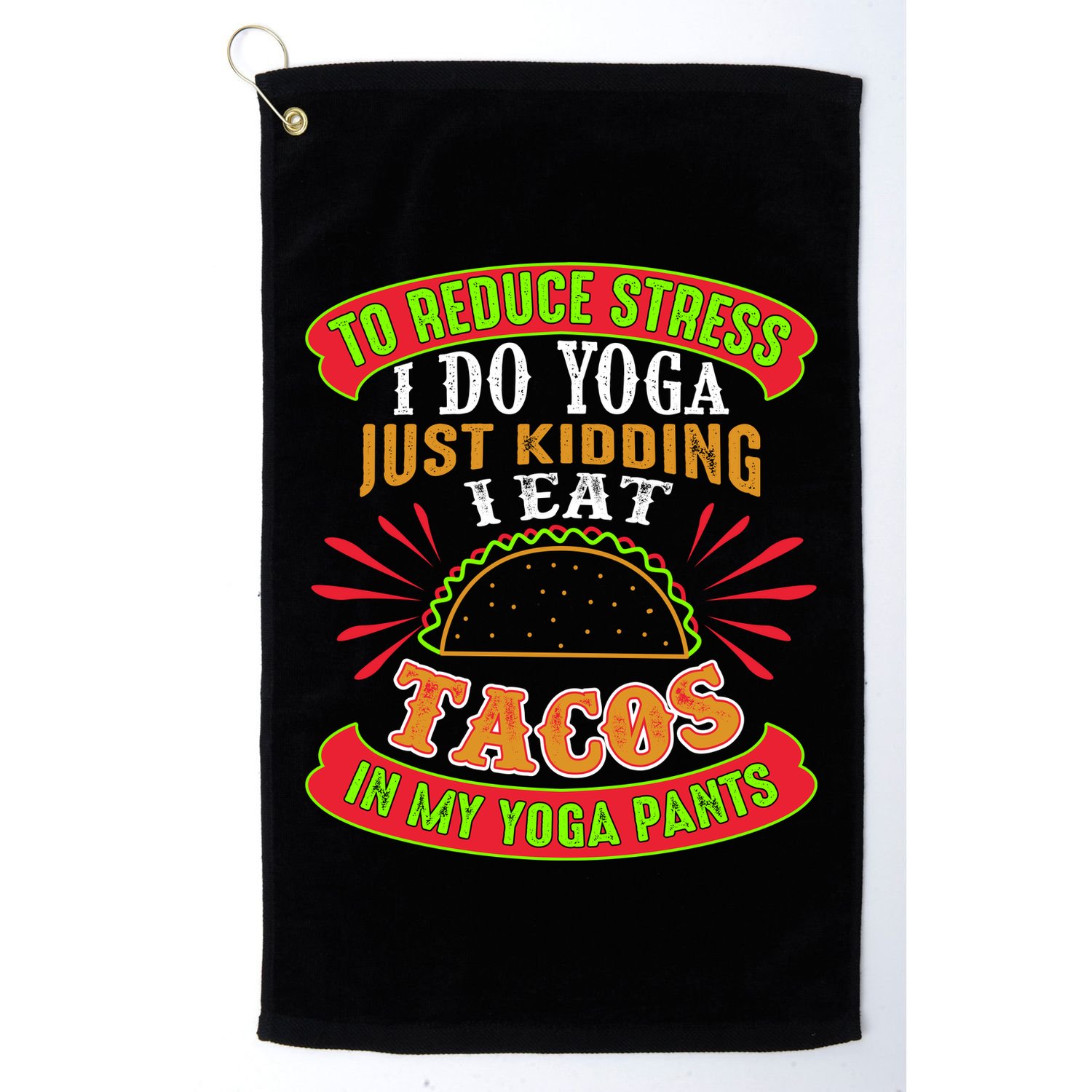 To Reduce Stress I Do Yoga JK I Eat Tacos In My Yoga Pants Golf Towel