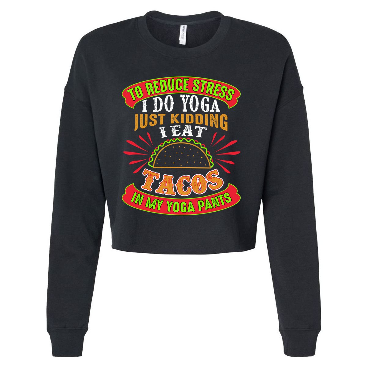 To Reduce Stress I Do Yoga JK I Eat Tacos In My Yoga Pants Cropped Pullover Crew