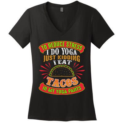 To Reduce Stress I Do Yoga JK I Eat Tacos In My Yoga Pants Women's V-Neck T-Shirt