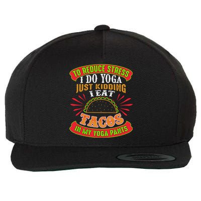 To Reduce Stress I Do Yoga JK I Eat Tacos In My Yoga Pants Wool Snapback Cap