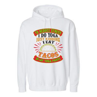 To Reduce Stress I Do Yoga JK I Eat Tacos In My Yoga Pants Garment-Dyed Fleece Hoodie