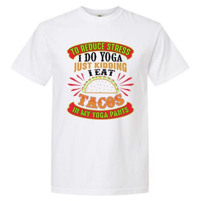 To Reduce Stress I Do Yoga JK I Eat Tacos In My Yoga Pants Garment-Dyed Heavyweight T-Shirt