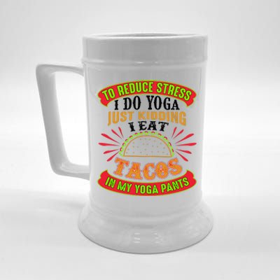 To Reduce Stress I Do Yoga JK I Eat Tacos In My Yoga Pants Beer Stein