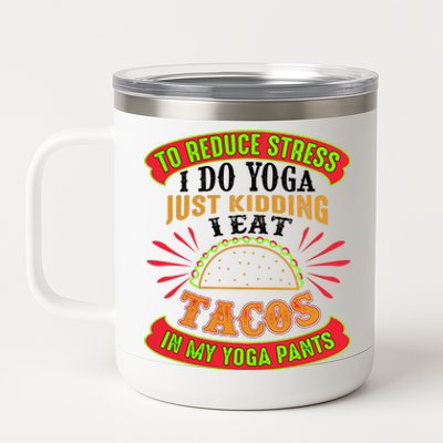 To Reduce Stress I Do Yoga JK I Eat Tacos In My Yoga Pants 12 oz Stainless Steel Tumbler Cup