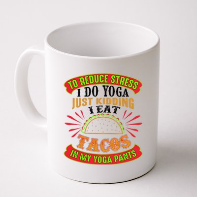 To Reduce Stress I Do Yoga JK I Eat Tacos In My Yoga Pants Coffee Mug