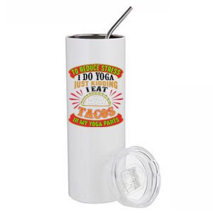 To Reduce Stress I Do Yoga JK I Eat Tacos In My Yoga Pants Stainless Steel Tumbler