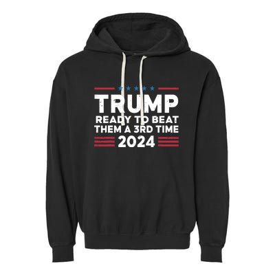 Trump Ready To Beat Them A 3rd Time 2024 Garment-Dyed Fleece Hoodie