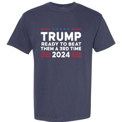 Trump Ready To Beat Them A 3rd Time 2024 Garment-Dyed Heavyweight T-Shirt