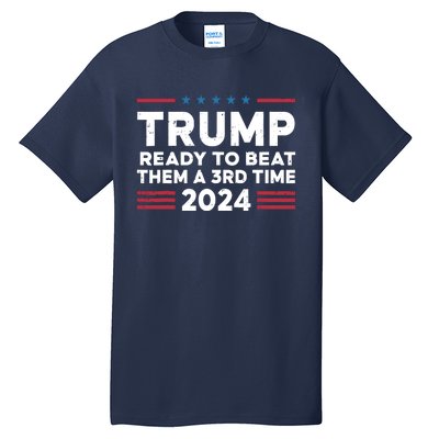 Trump Ready To Beat Them A 3rd Time 2024 Tall T-Shirt