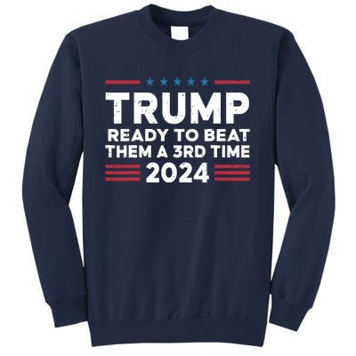 Trump Ready To Beat Them A 3rd Time 2024 Tall Sweatshirt