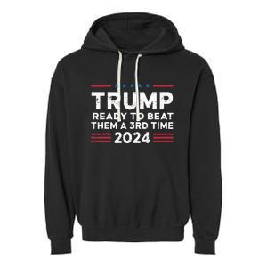 Trump Ready To Beat Them A 3rd Time 2024 Garment-Dyed Fleece Hoodie