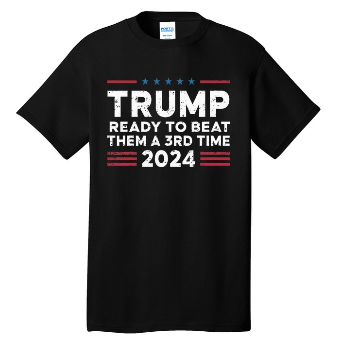 Trump Ready To Beat Them A 3rd Time 2024 Tall T-Shirt