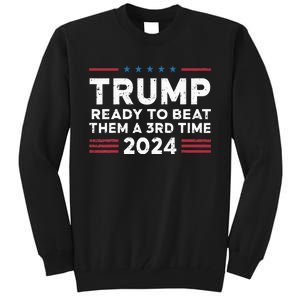 Trump Ready To Beat Them A 3rd Time 2024 Tall Sweatshirt