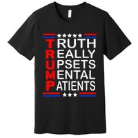 Trump Really Upsets Mental Patients Premium T-Shirt