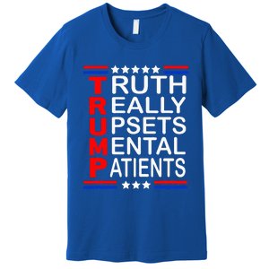 Trump Really Upsets Mental Patients Premium T-Shirt